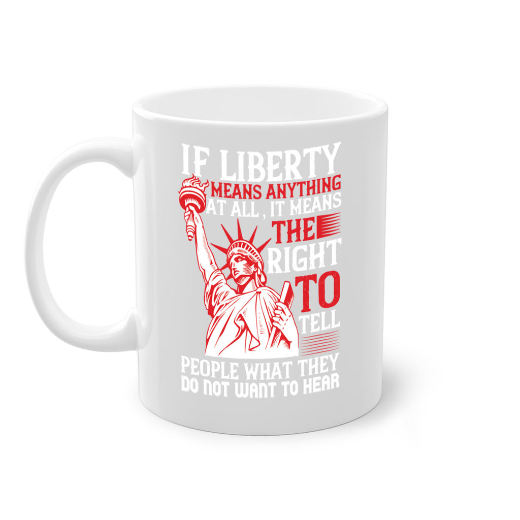 If liberty means anything at all it means the right to tell people Style 116#- 4th Of July-Mug / Coffee Cup