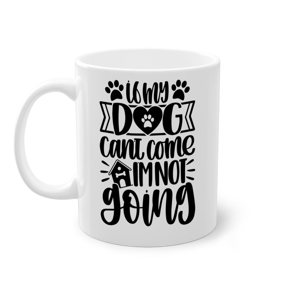 If my Dog Cant Come Im not Going Style 19#- Dog-Mug / Coffee Cup