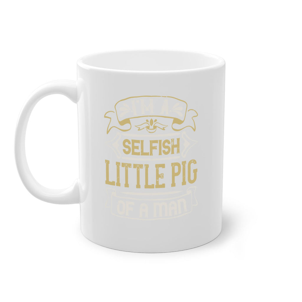 Im a selfish little pig of a mann Style 60#- pig-Mug / Coffee Cup