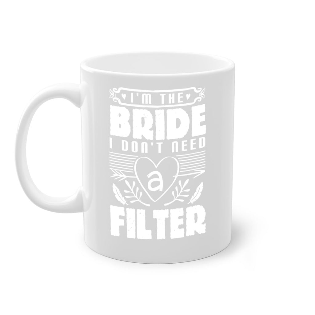 Im the bride I dont need a filter 52#- bride-Mug / Coffee Cup