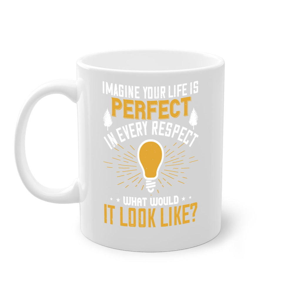 Imagine Your Life Is Perfect In Every Respect What Would It Look Like Style 34#- motivation-Mug / Coffee Cup