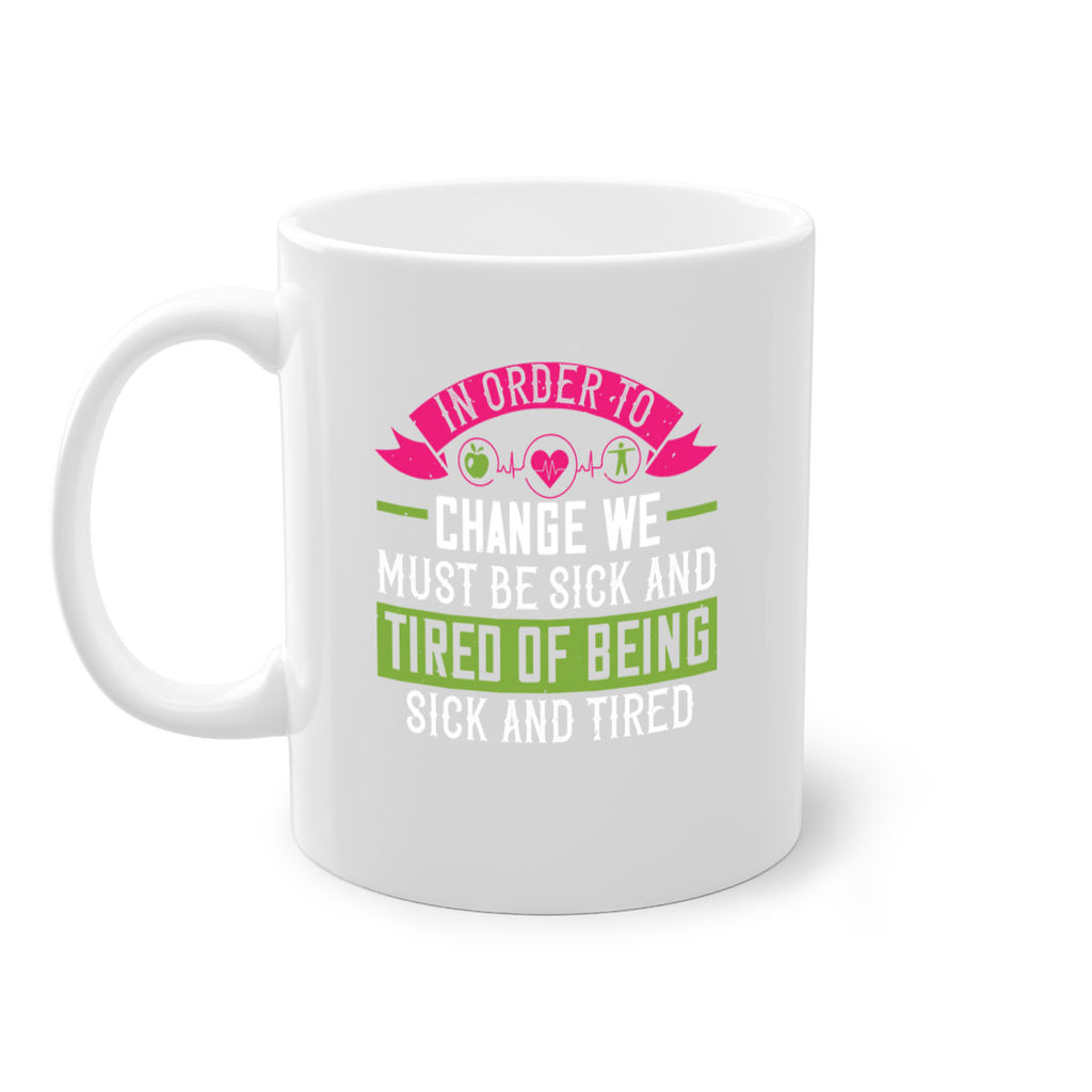 In order to change we must be sick and tired of being sick and tired Style 27#- World Health-Mug / Coffee Cup
