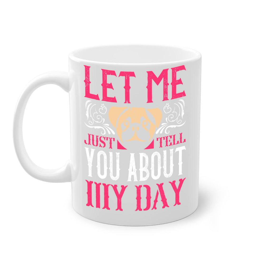 Let Me Just Tell You About My Day Style 34#- Dog-Mug / Coffee Cup