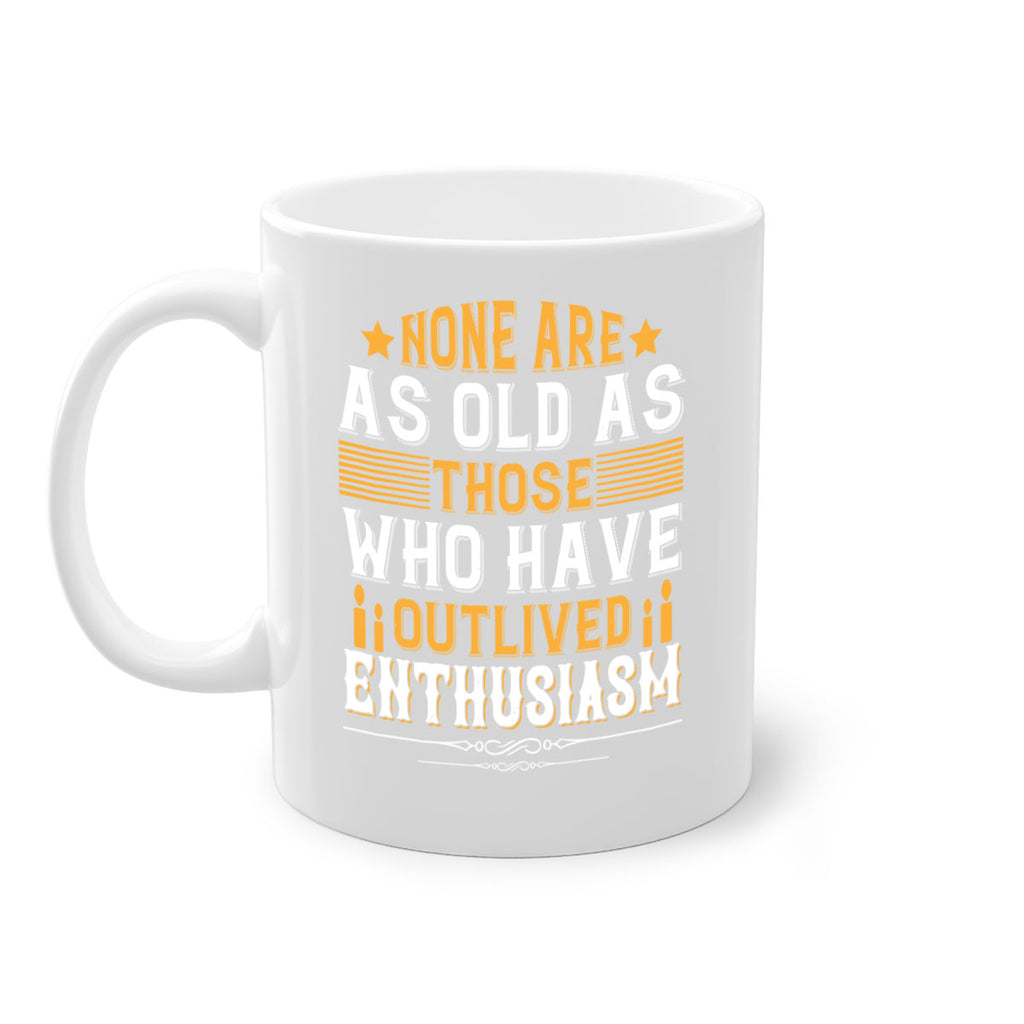 None are as old as those who have outlived enthusiasm Style 51#- birthday-Mug / Coffee Cup