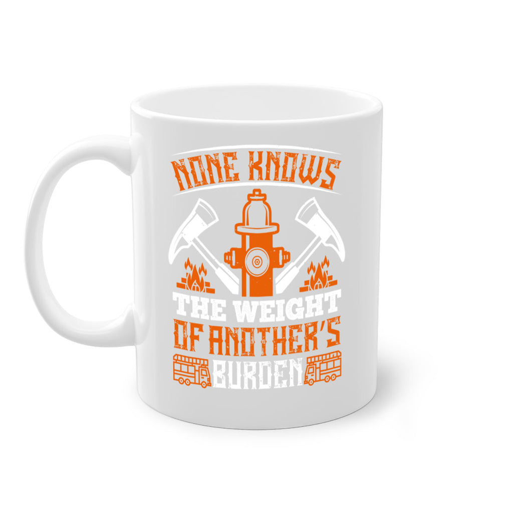 None knows the weight of another’s burden Style 46#- fire fighter-Mug / Coffee Cup