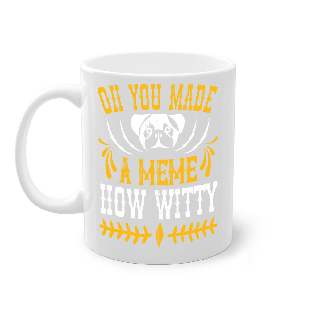 Oh You Made A Meme How Witty Style 27#- Dog-Mug / Coffee Cup
