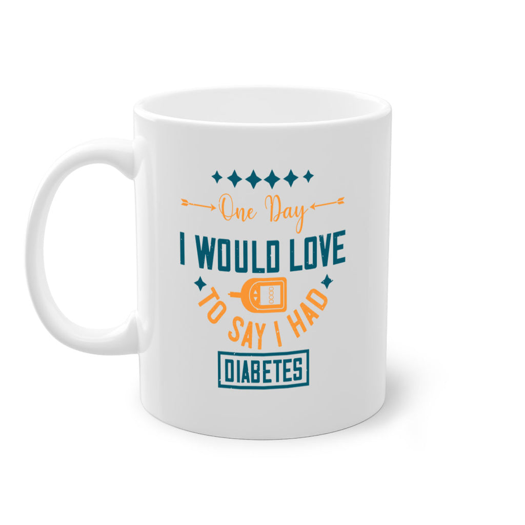 One Day I Would Love To Say I Had Diabetes Style 16#- diabetes-Mug / Coffee Cup