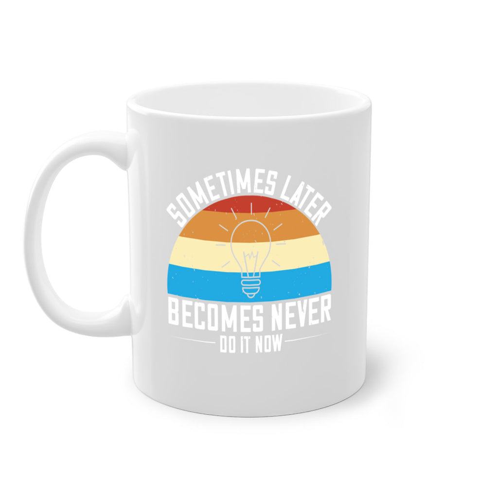 Sometimes later becomes never Do it now Style 24#- motivation-Mug / Coffee Cup