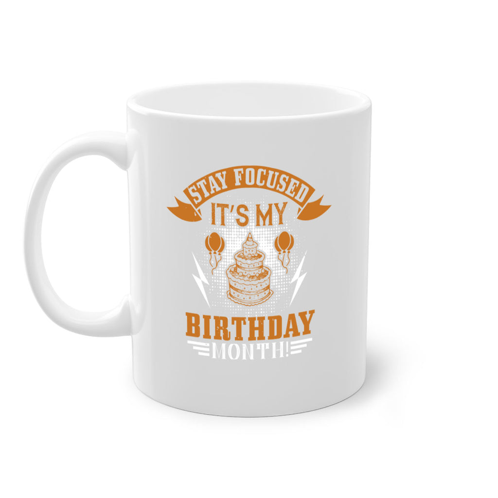 Stay Focused It’s My Birthday Month Style 36#- birthday-Mug / Coffee Cup