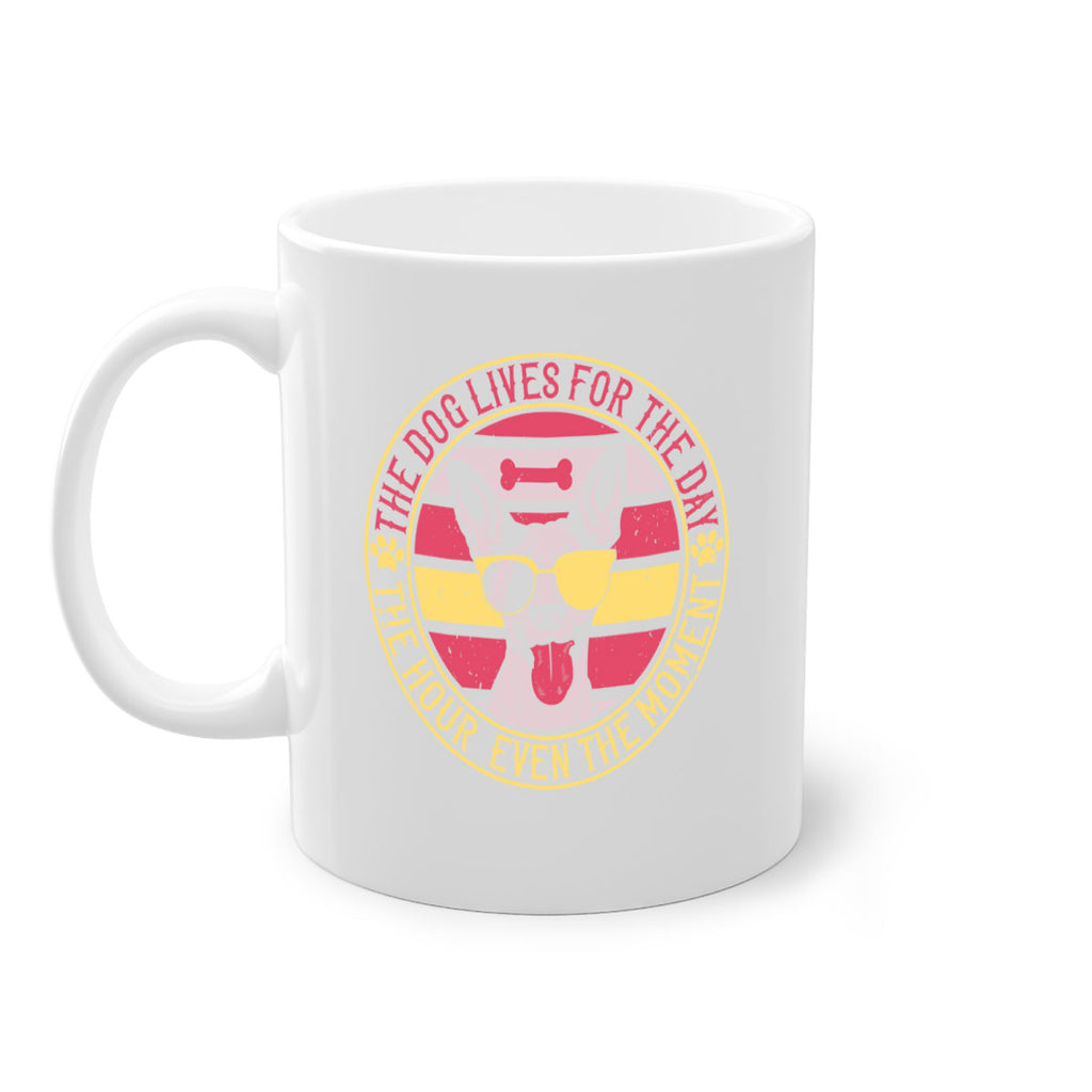 The dog lives for the day the hour even the moment Style 152#- Dog-Mug / Coffee Cup