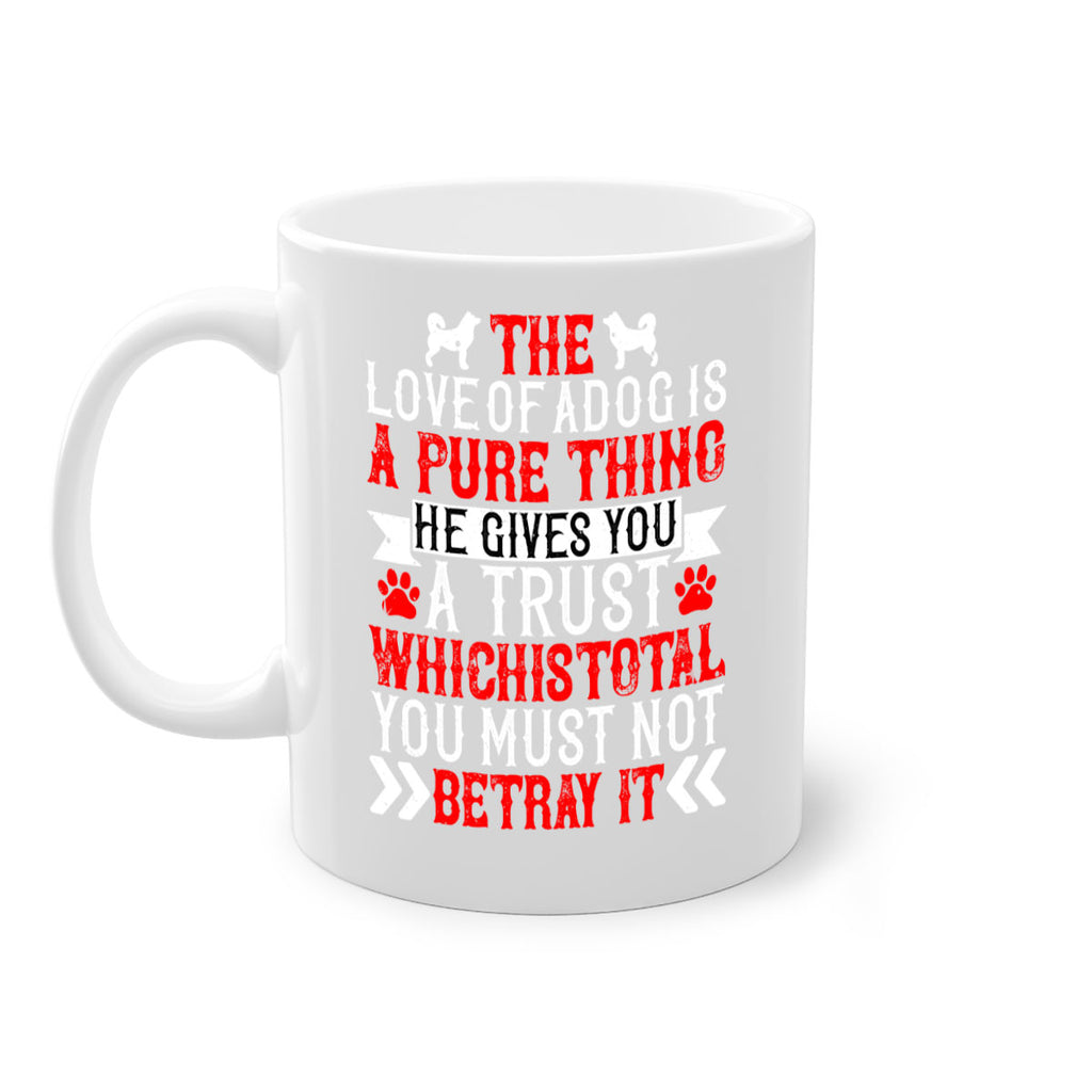 The love of a dog is a pure thing He gives you a trust Style 150#- Dog-Mug / Coffee Cup