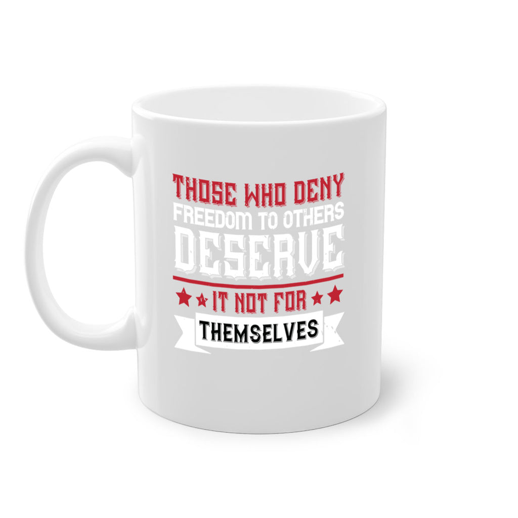 Those who deny freedom to others deserve it not for themselves Style 194#- 4th Of July-Mug / Coffee Cup