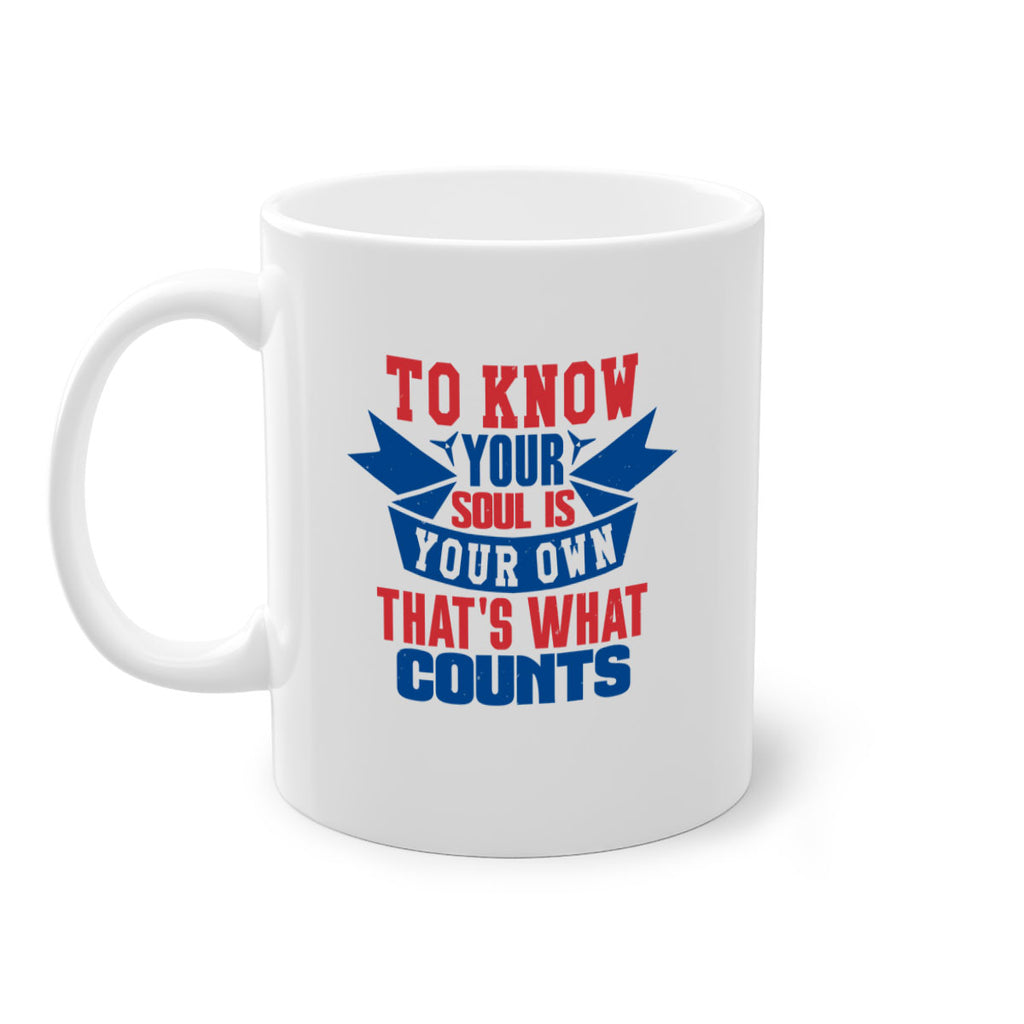 To know your soul is your own Style 49#- 4th Of July-Mug / Coffee Cup