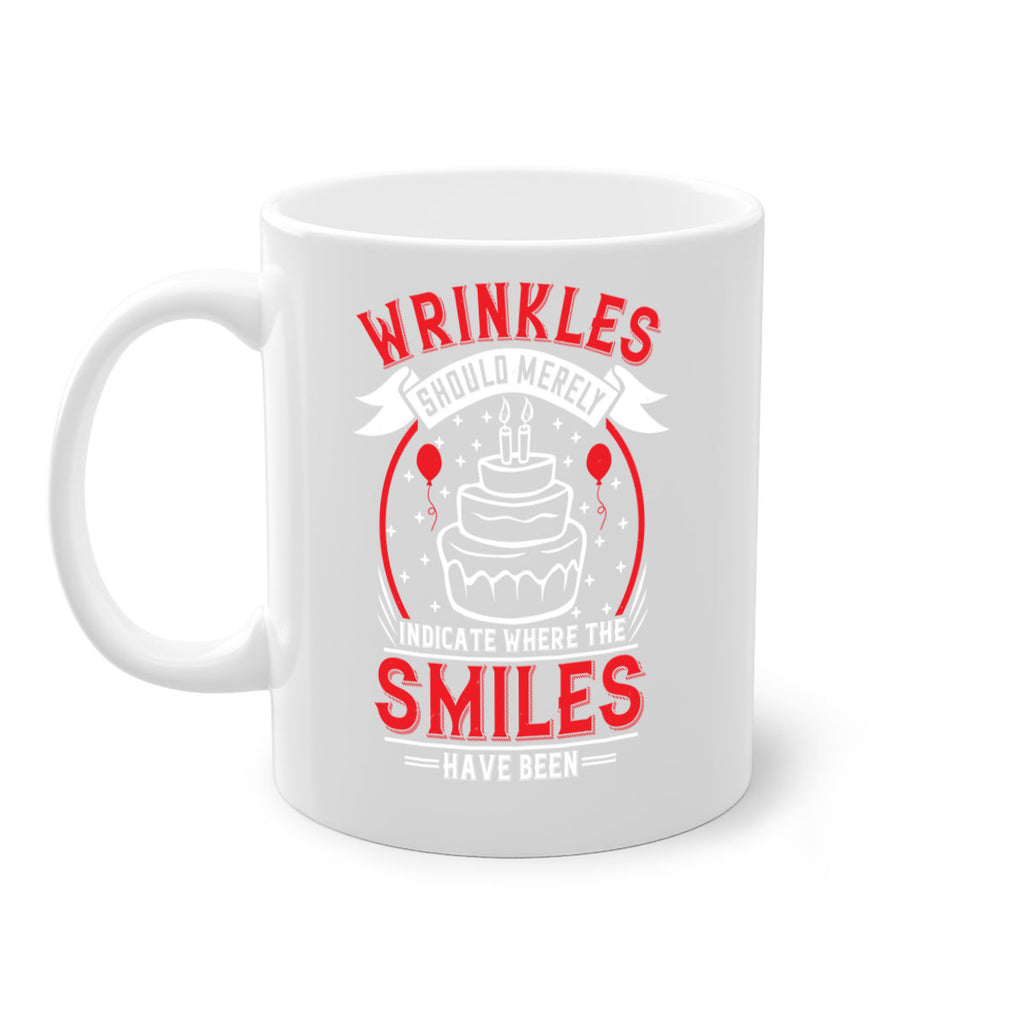 Wrinkles should merely indicate where the smiles have been Style 25#- birthday-Mug / Coffee Cup