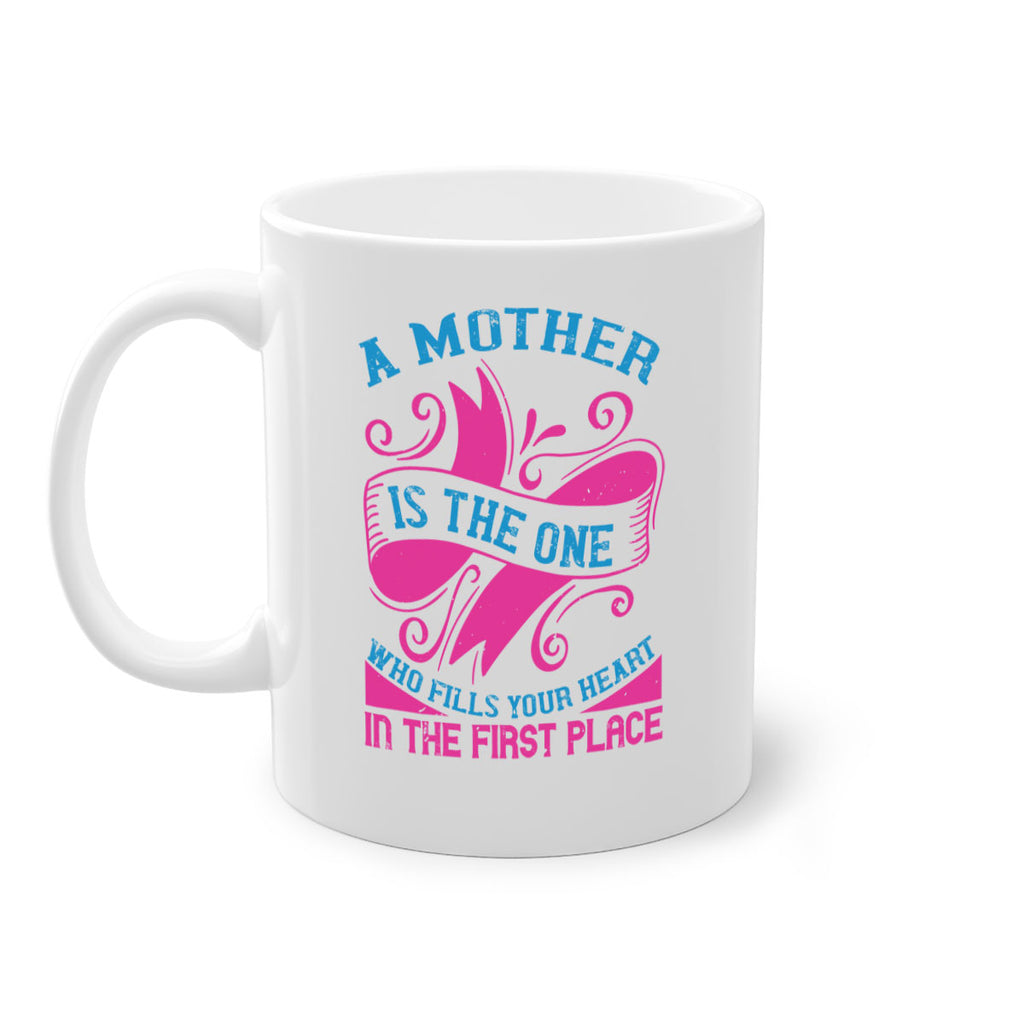 a mother is the one who fills your heart in the first place 241#- mom-Mug / Coffee Cup