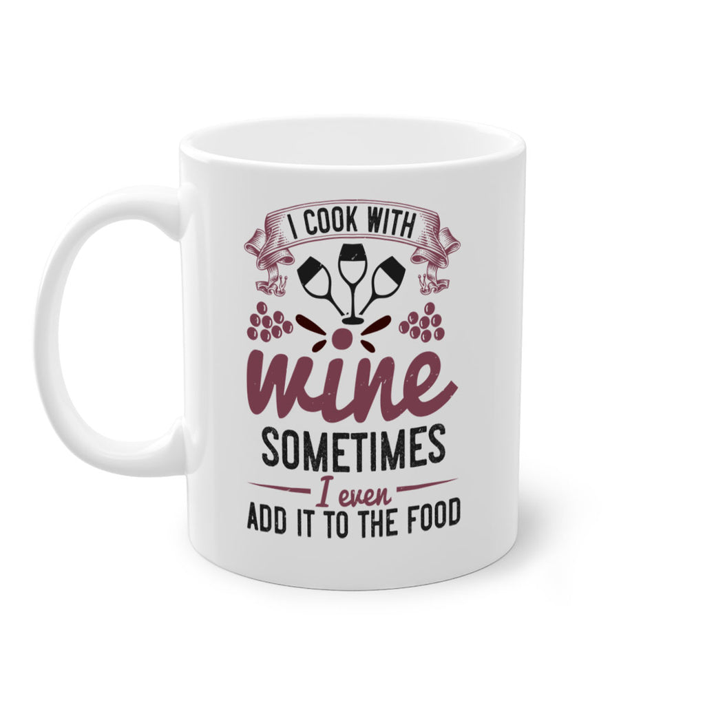 i cook with wine sometimes i even add it to the food 215#- wine-Mug / Coffee Cup