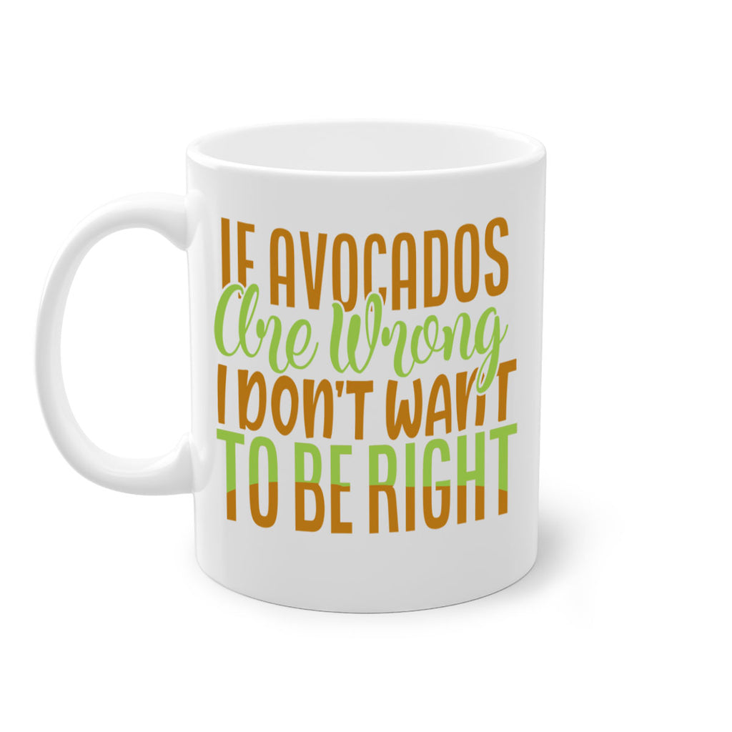 if avocados are wrong i dont want to be right 6#- avocado-Mug / Coffee Cup