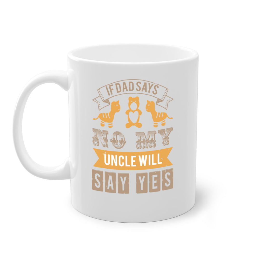 if dad says no my uncle will say yes Style 35#- baby shower-Mug / Coffee Cup