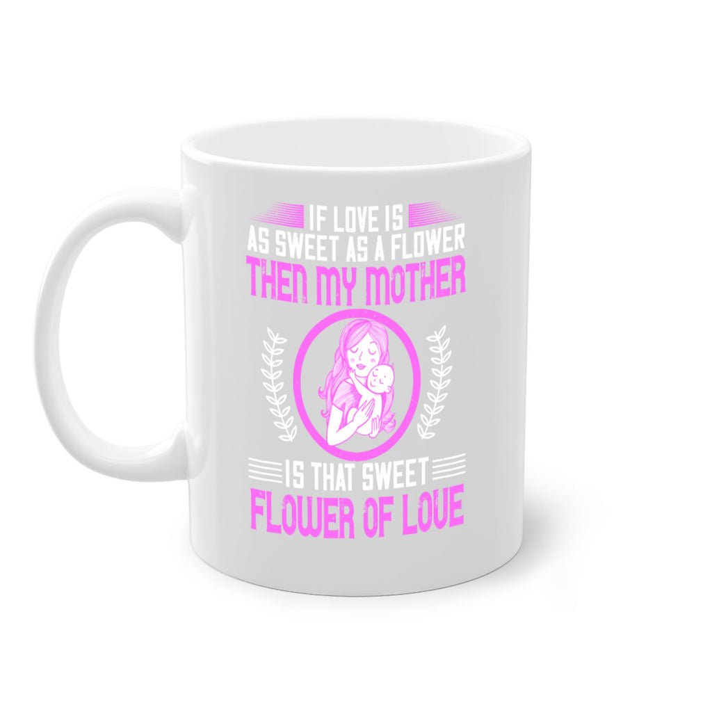 if love is as sweet as a flower then my mother is that sweet flower of love 145#- mom-Mug / Coffee Cup