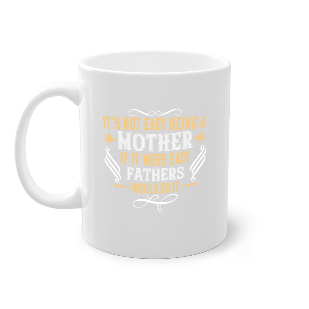 it’s not easy being a mother if it were easy fathers would do it 142#- mom-Mug / Coffee Cup