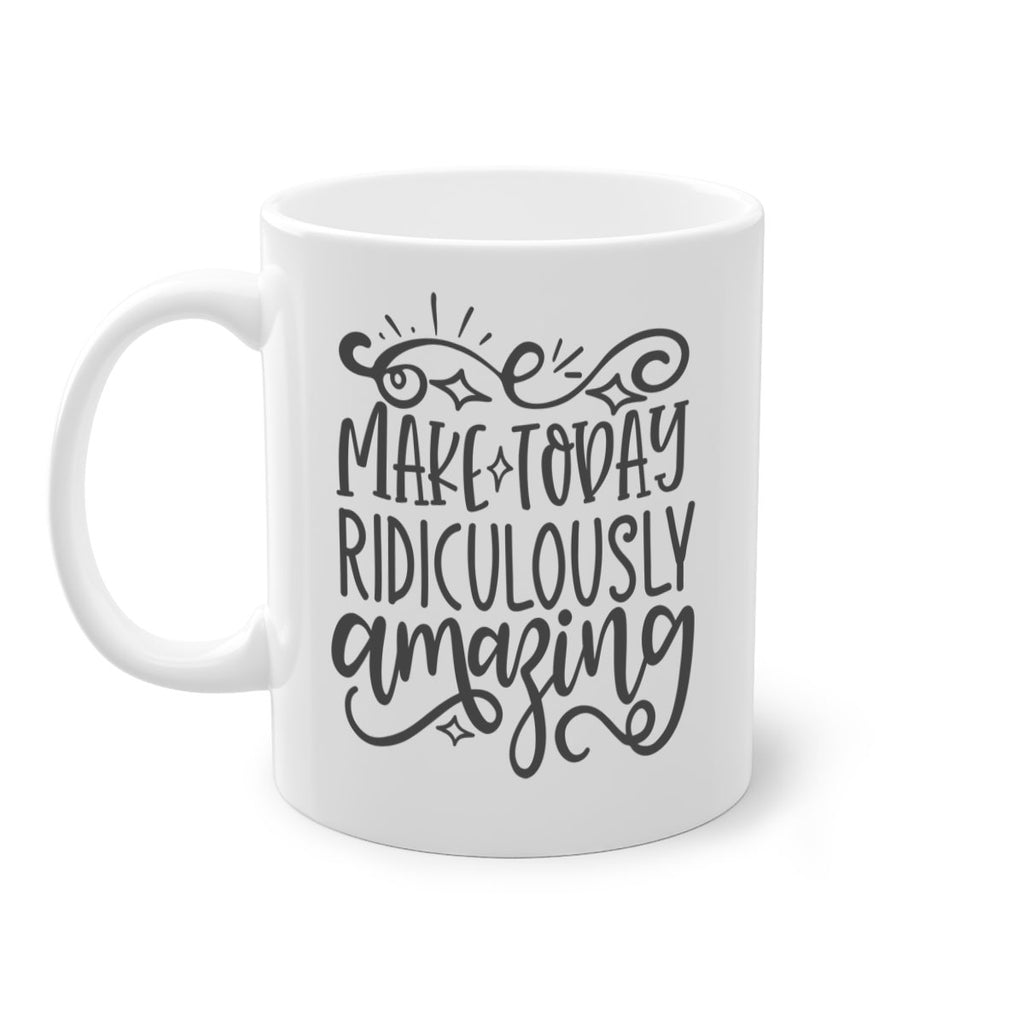 make today ridiculously amazing Style 87#- motivation-Mug / Coffee Cup