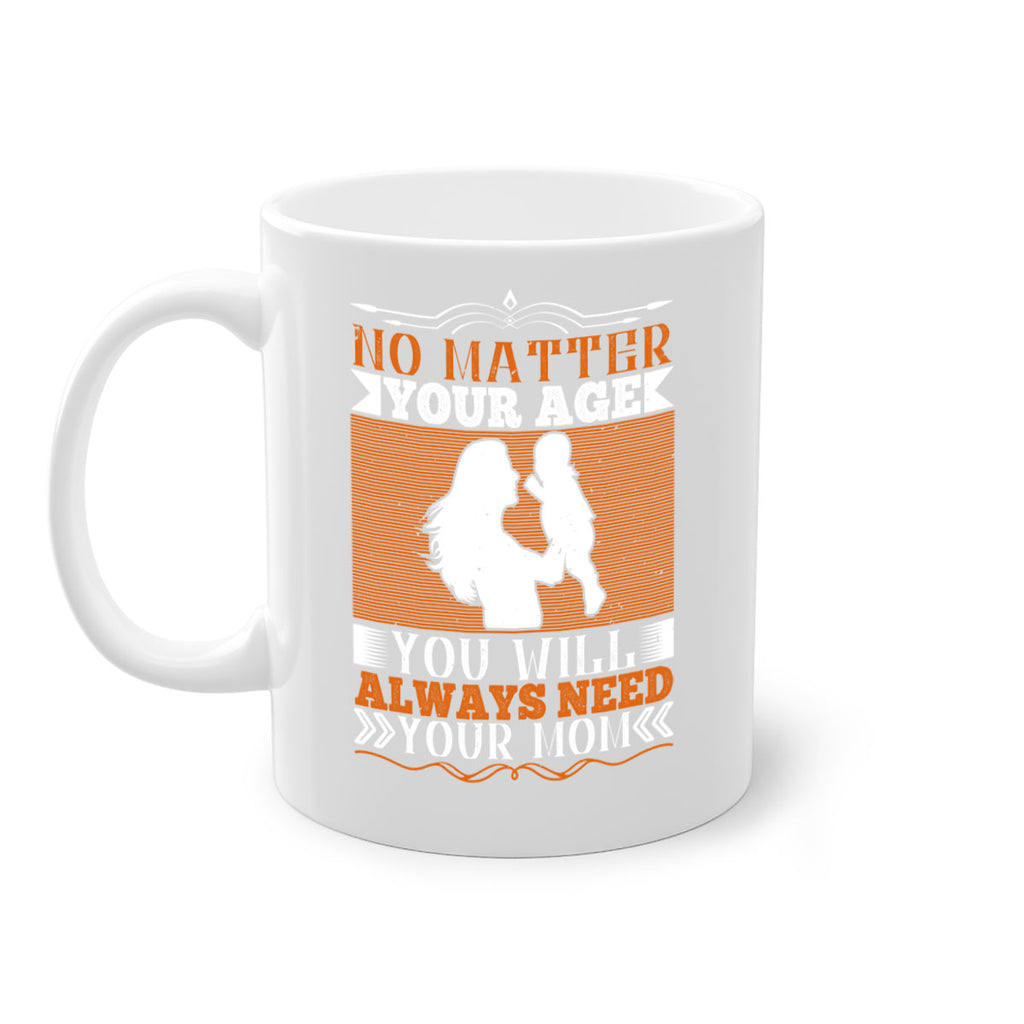 no matter your age you will always need your mom 33#- parents day-Mug / Coffee Cup