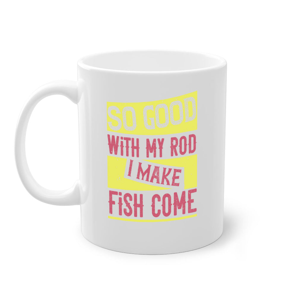 so good with my rod i make fish come 236#- fishing-Mug / Coffee Cup