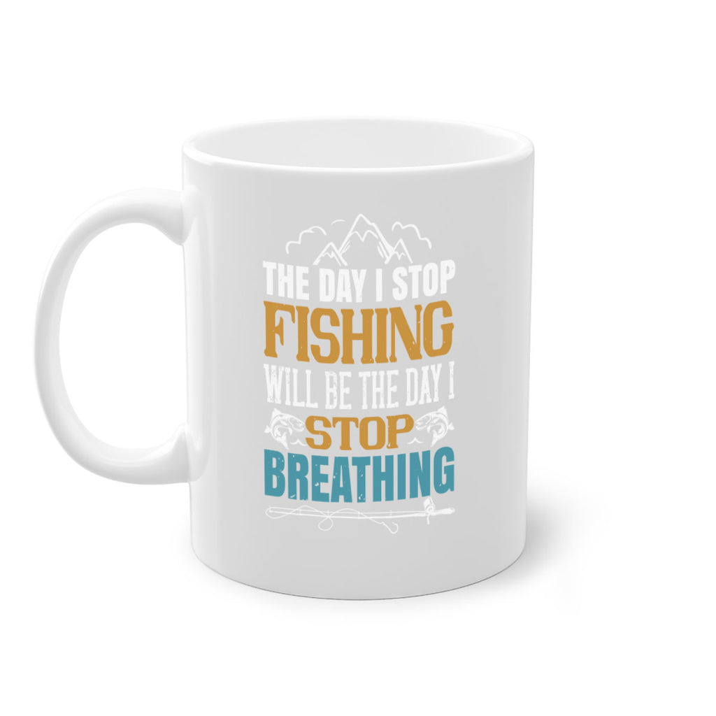 the day i stop fishing will be the day i stop breathing 28#- fishing-Mug / Coffee Cup
