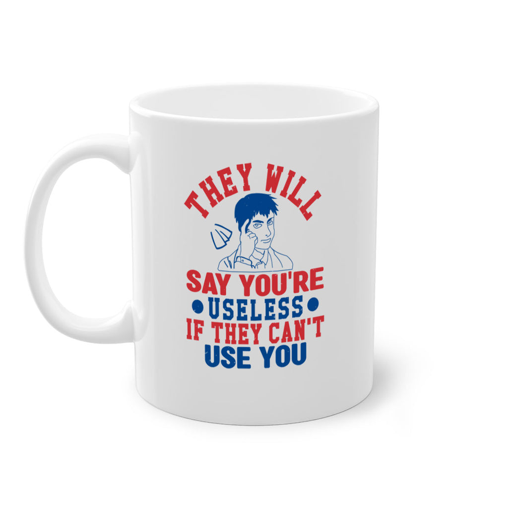 they will say youre useless Style 45#- 4th Of July-Mug / Coffee Cup
