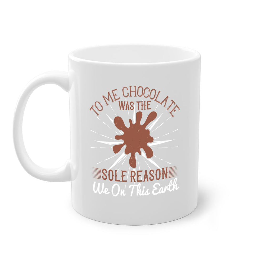to me chocolate was the sole reason we on this earth 14#- chocolate-Mug / Coffee Cup