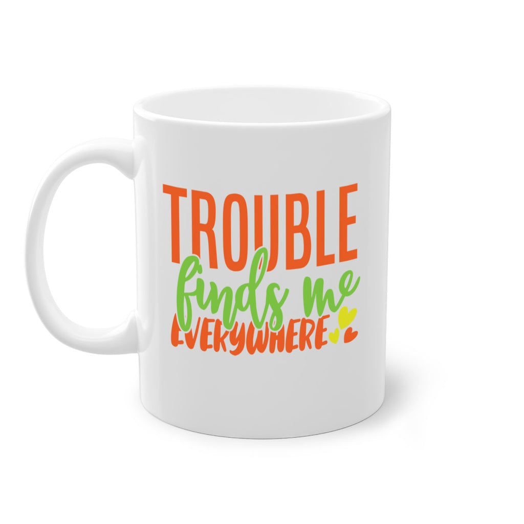 trouble finds me everywhere 362#- mom-Mug / Coffee Cup