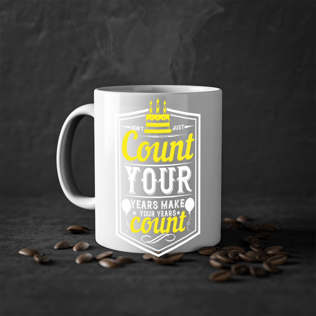 Dont just count your years make your years count Style 90#- birthday-Mug / Coffee Cup
