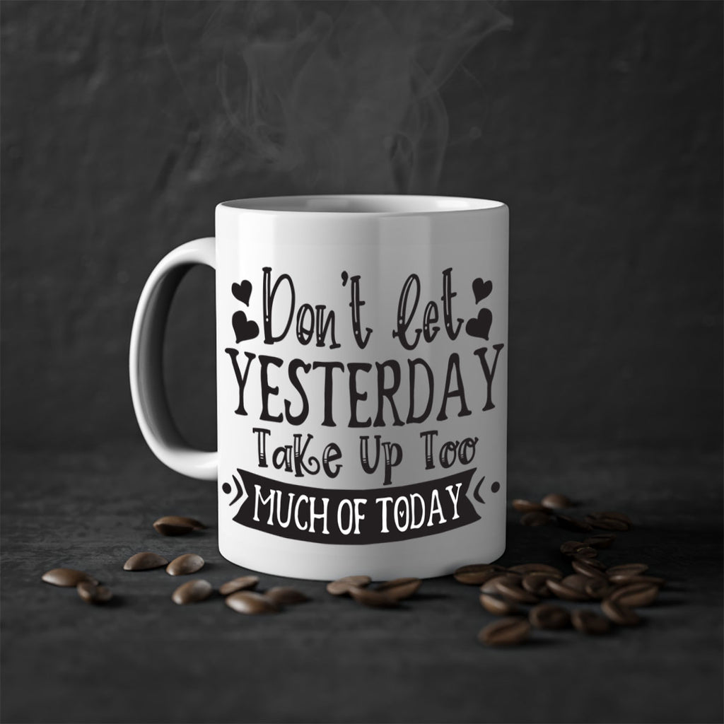 Dont let Yeasterday Take Up Too Much Of Today Style 120#- motivation-Mug / Coffee Cup