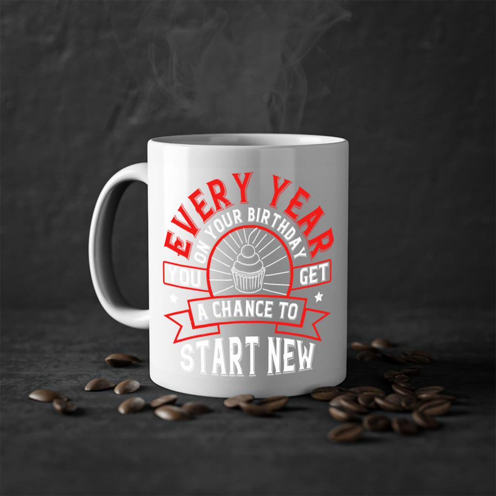 Every year on your birthday you get a chance to start new Style 86#- birthday-Mug / Coffee Cup