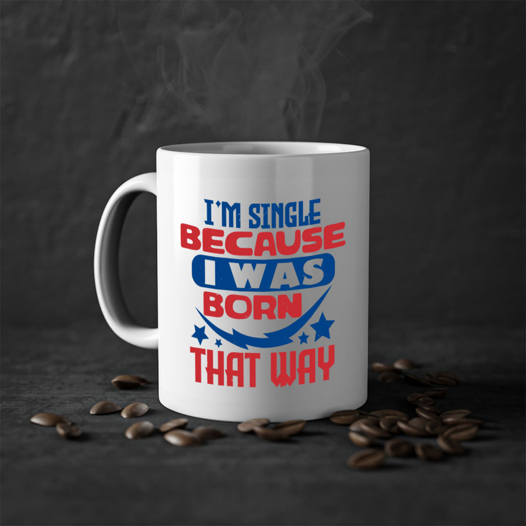 Im single because i was born that way Style 16#- 4th Of July-Mug / Coffee Cup