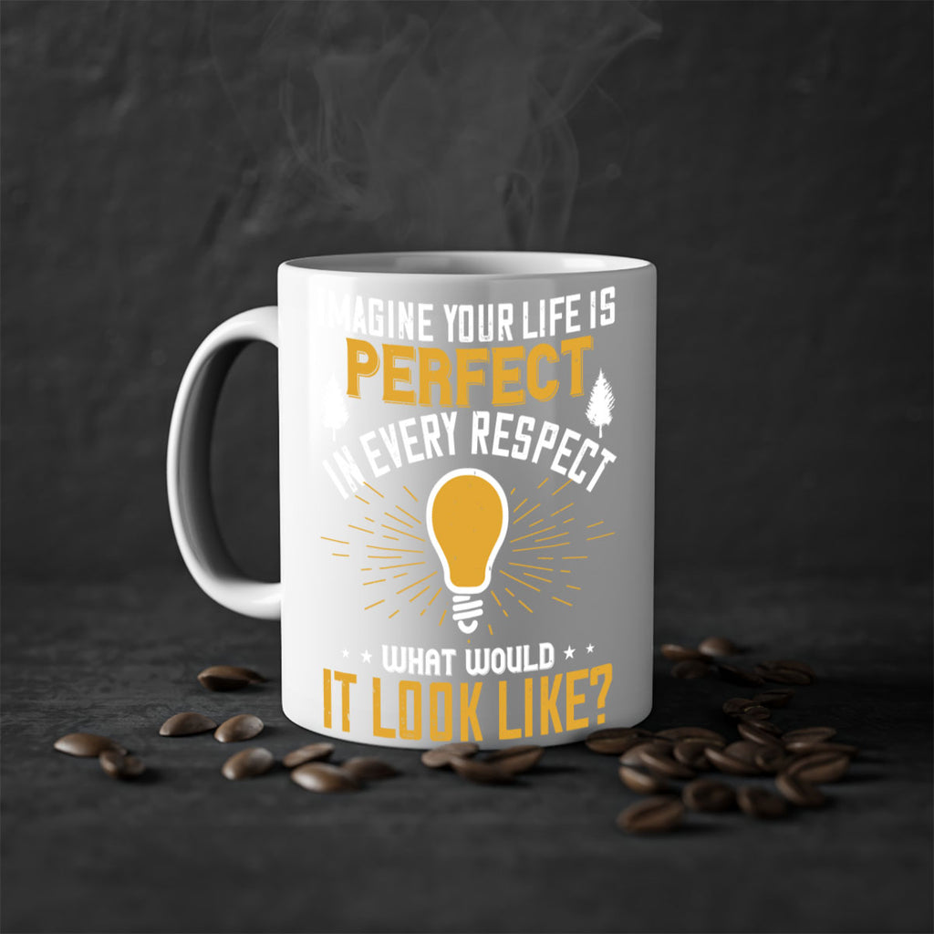 Imagine Your Life Is Perfect In Every Respect What Would It Look Like Style 34#- motivation-Mug / Coffee Cup