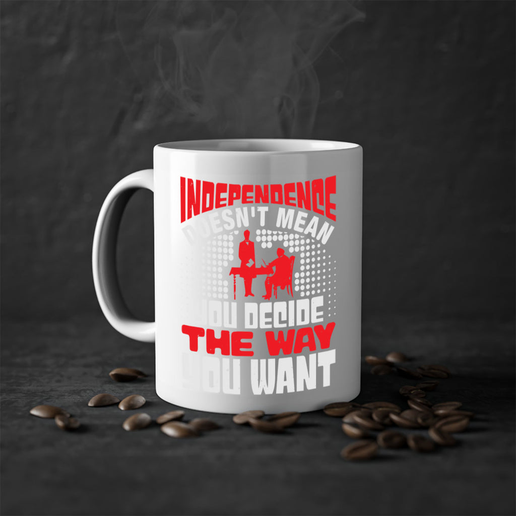 Independence doesnt mean you decide the way you want Style 21#- 4th Of July-Mug / Coffee Cup