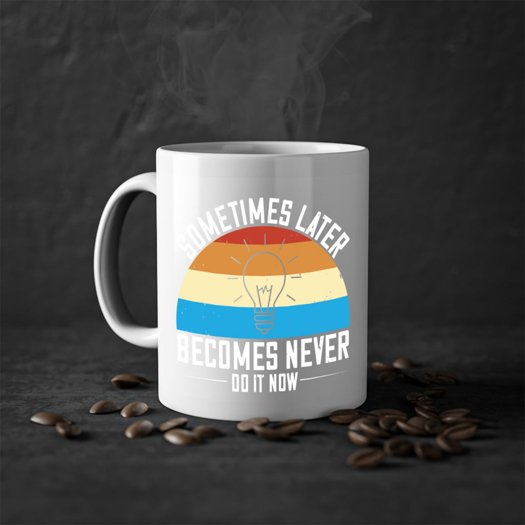 Sometimes later becomes never Do it now Style 24#- motivation-Mug / Coffee Cup