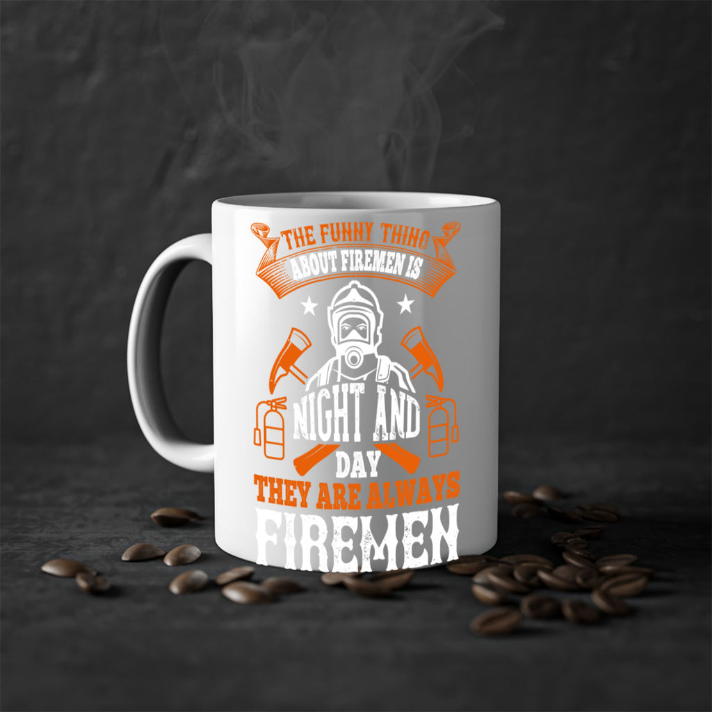 The funny thing about firemen is night and day they are always firemen Style 28#- fire fighter-Mug / Coffee Cup