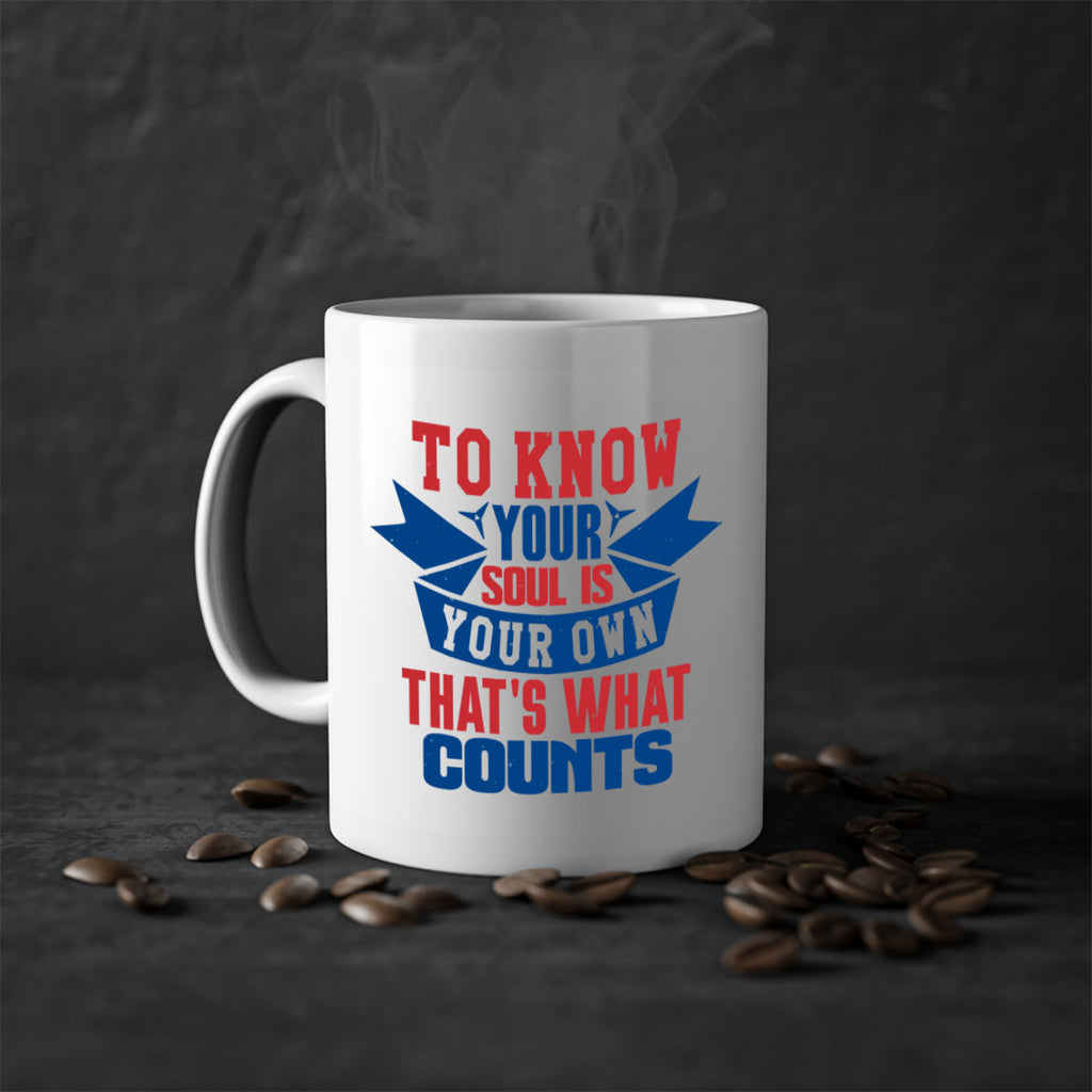 To know your soul is your own Style 49#- 4th Of July-Mug / Coffee Cup