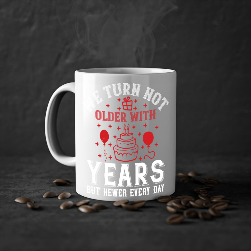 We turn not older with years but newer every day Style 31#- birthday-Mug / Coffee Cup