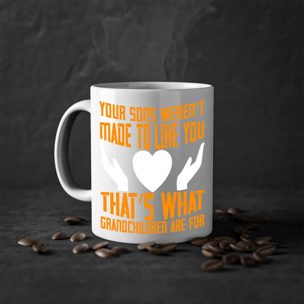 Your sons weren’t made to like you That’s what grandchildren are for 44#- grandma-Mug / Coffee Cup