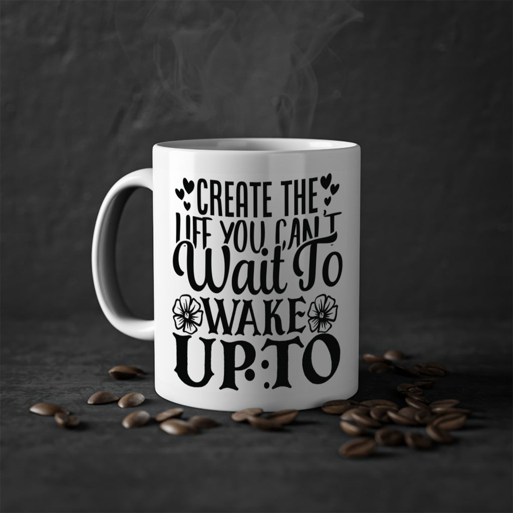 create the life you cant wait to wake up to Style 131#- motivation-Mug / Coffee Cup