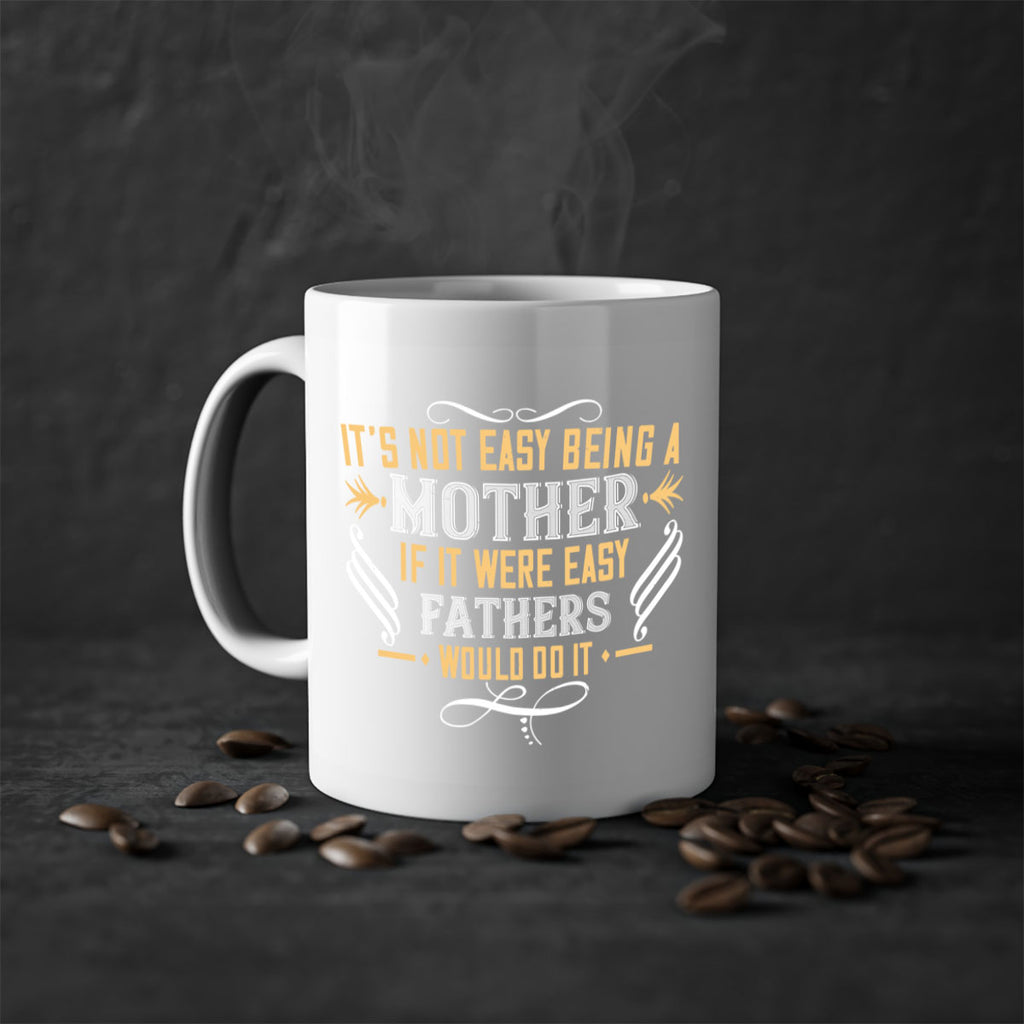 it’s not easy being a mother if it were easy fathers would do it 142#- mom-Mug / Coffee Cup