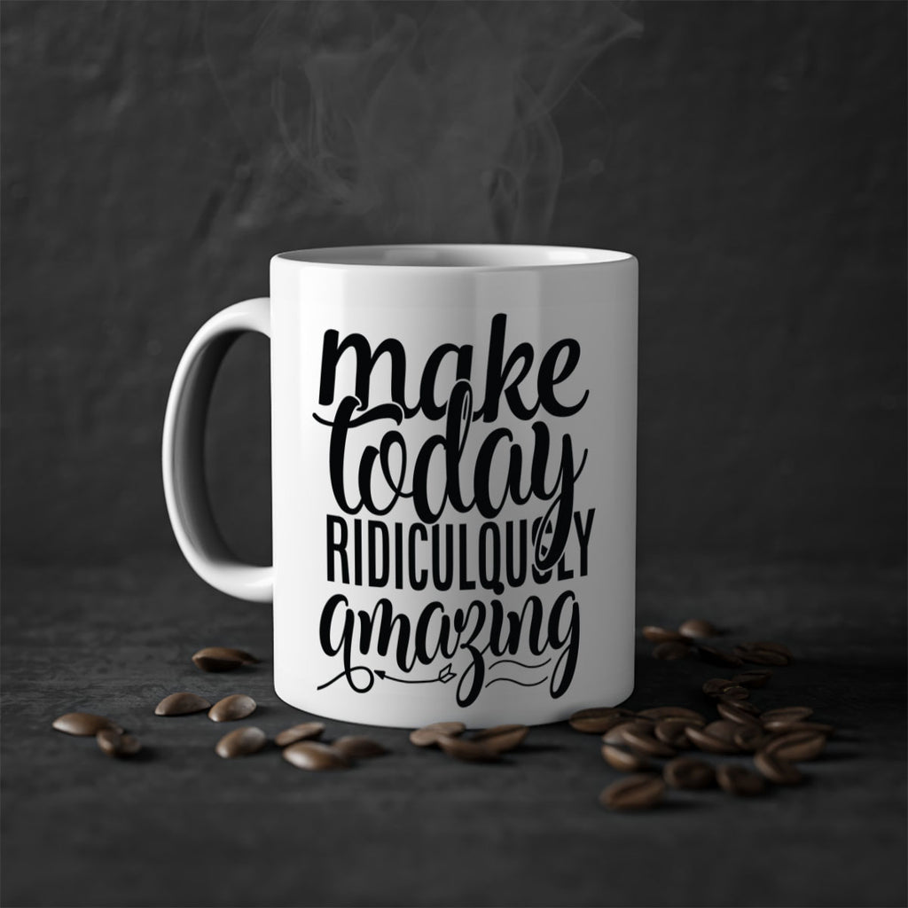 make today ridiculously amazing Style 88#- motivation-Mug / Coffee Cup