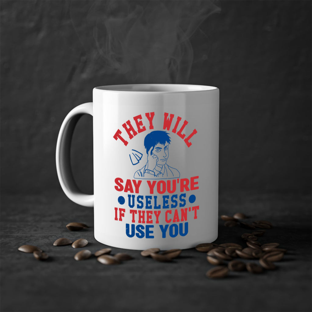 they will say youre useless Style 45#- 4th Of July-Mug / Coffee Cup